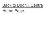 Back to Boghill Centre
Home Page