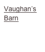 Vaughan’s 
Barn